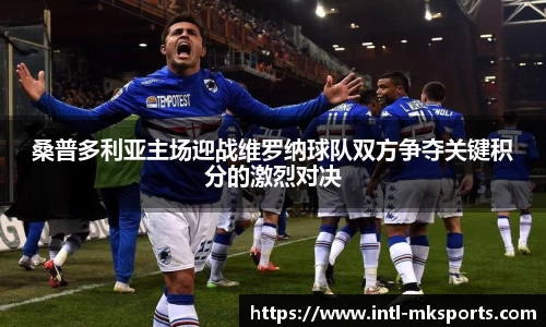 桑普多利亚主场迎战维罗纳球队双方争夺关键积分的激烈对决
